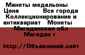 Манеты медальоны 1 › Цена ­ 7 000 - Все города Коллекционирование и антиквариат » Монеты   . Магаданская обл.,Магадан г.